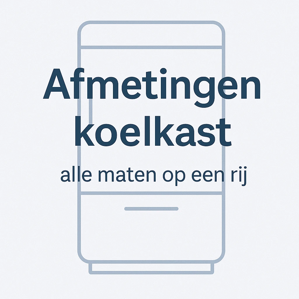 Afmetingen koelkast: alle maten op een rij